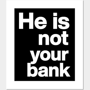 He Is Not Your Bank Posters and Art